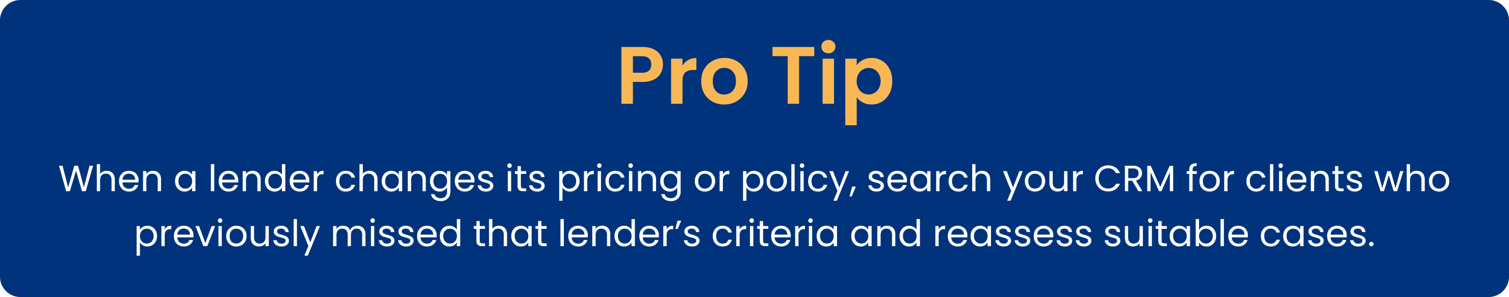 Protip: When a lender changes its pricing or policy, search your CRM for clients who previously missed that lender's criteria and reassess suitable cases.